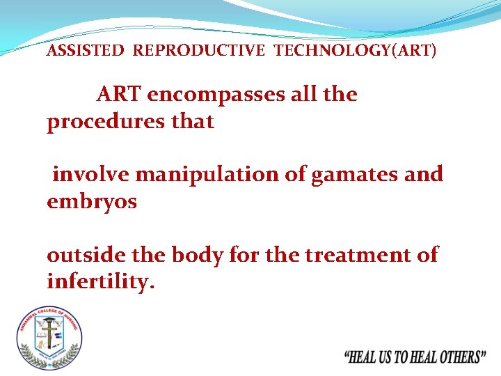 ASSISTED REPRODUCTIVE TECHNOLOGY(ART) ART encompasses all the procedures that involve manipulation of gamates and
