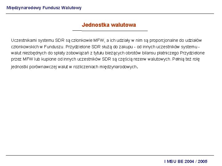 Międzynarodowy Fundusz Walutowy Jednostka walutowa Uczestnikami systemu SDR są członkowie MFW, a ich udziały