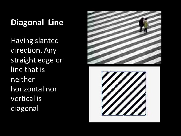 Diagonal Line Having slanted direction. Any straight edge or line that is neither horizontal
