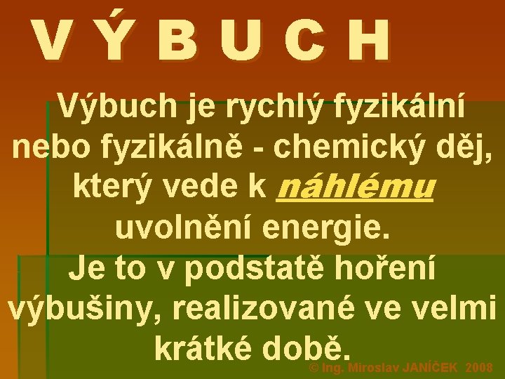 VÝBUCH Výbuch je rychlý fyzikální nebo fyzikálně - chemický děj, který vede k náhlému