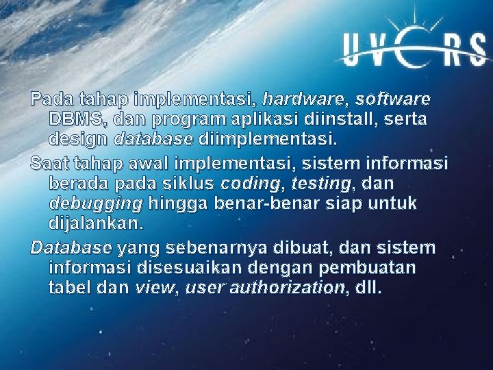 Pada tahap implementasi, hardware, software DBMS, dan program aplikasi diinstall, serta design database diimplementasi.