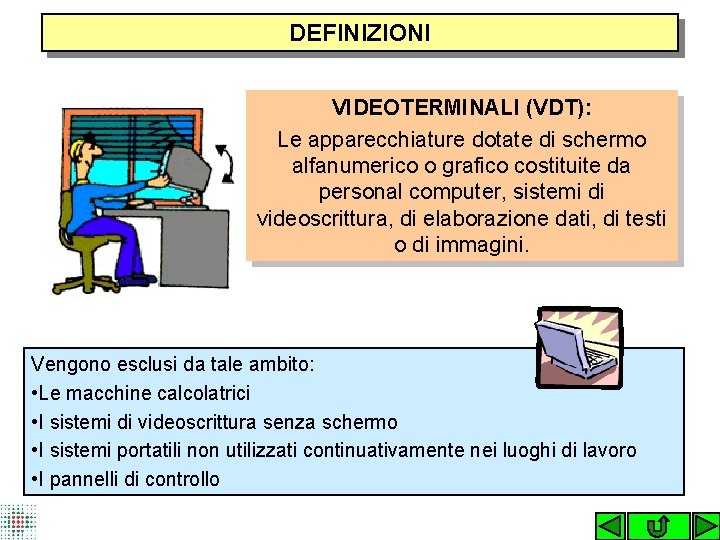 DEFINIZIONI VIDEOTERMINALI (VDT): Le apparecchiature dotate di schermo alfanumerico o grafico costituite da personal