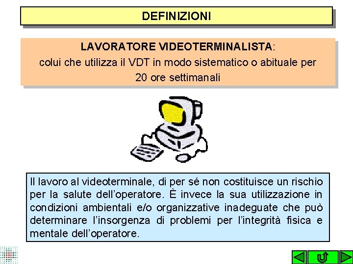 DEFINIZIONI LAVORATORE VIDEOTERMINALISTA: colui che utilizza il VDT in modo sistematico o abituale per