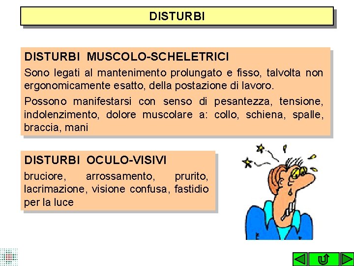 DISTURBI MUSCOLO-SCHELETRICI Sono legati al mantenimento prolungato e fisso, talvolta non ergonomicamente esatto, della