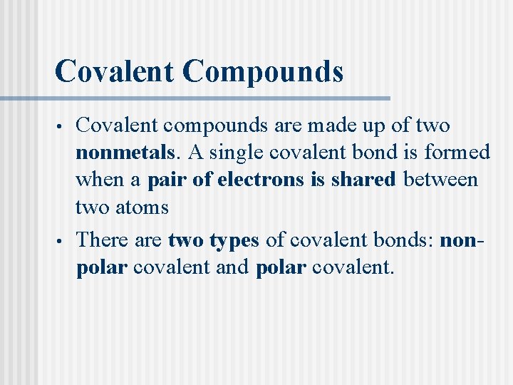 Covalent Compounds • • Covalent compounds are made up of two nonmetals. A single