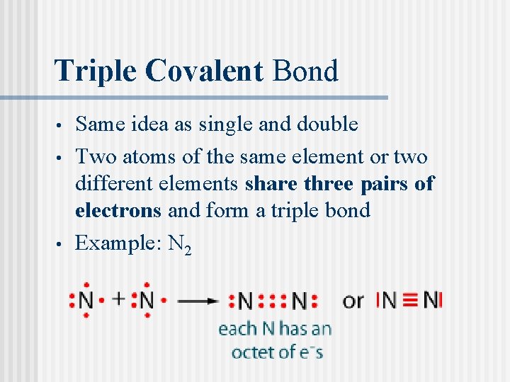 Triple Covalent Bond • • • Same idea as single and double Two atoms