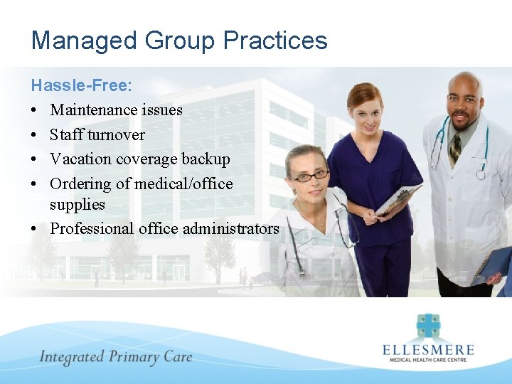 Managed Group Practices Hassle-Free: • Maintenance issues • Staff turnover • Vacation coverage backup