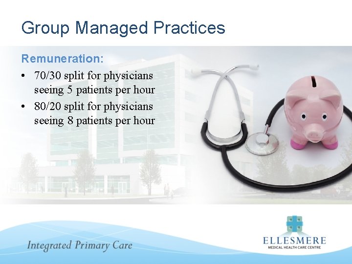 Group Managed Practices Remuneration: • 70/30 split for physicians seeing 5 patients per hour