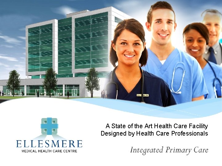 A State of the Art Health Care Facility Designed by Health Care Professionals 