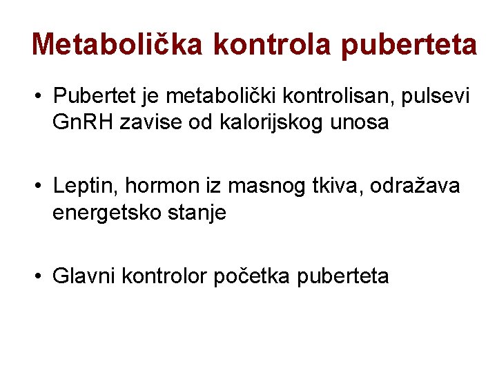 Metabolička kontrola puberteta • Pubertet je metabolički kontrolisan, pulsevi Gn. RH zavise od kalorijskog