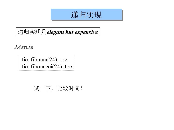 递归实现是elegant but expensive tic, fibnum(24), toc tic, fibonacci(24), toc 试一下，比较时间！ 