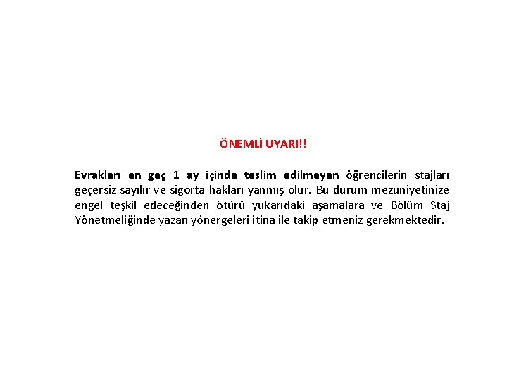 ÖNEMLİ UYARI!! Evrakları en geç 1 ay içinde teslim edilmeyen öğrencilerin stajları geçersiz sayılır