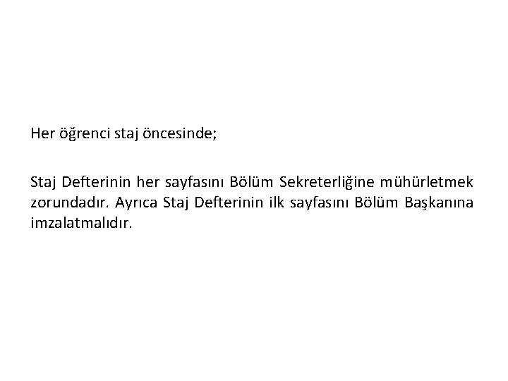 Her öğrenci staj öncesinde; Staj Defterinin her sayfasını Bölüm Sekreterliğine mühürletmek zorundadır. Ayrıca Staj