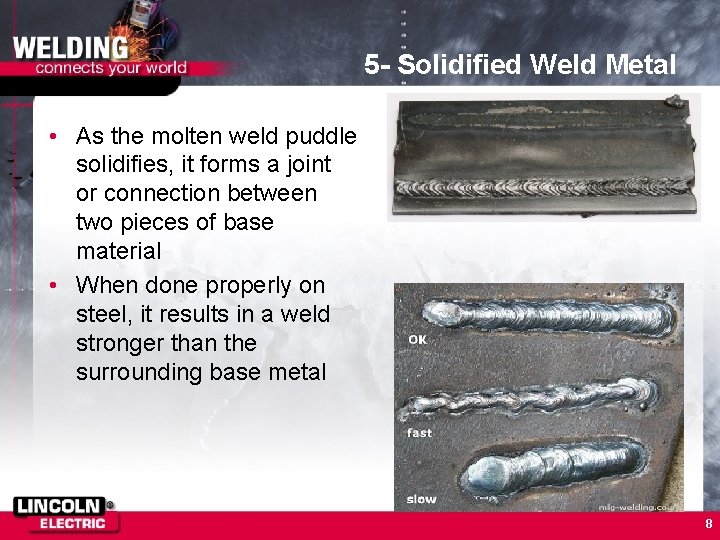 5 - Solidified Weld Metal • As the molten weld puddle solidifies, it forms