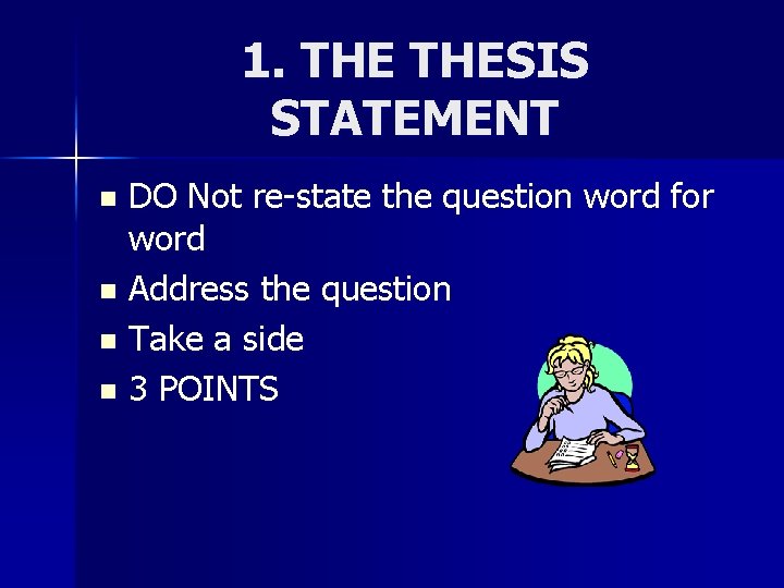 1. THESIS STATEMENT DO Not re-state the question word for word n Address the