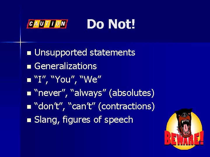 Do Not! Unsupported statements n Generalizations n “I”, “You”, “We” n “never”, “always” (absolutes)