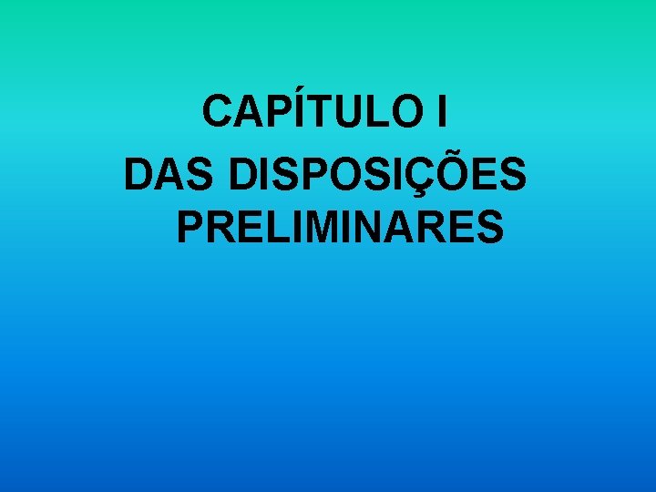CAPÍTULO I DAS DISPOSIÇÕES PRELIMINARES 