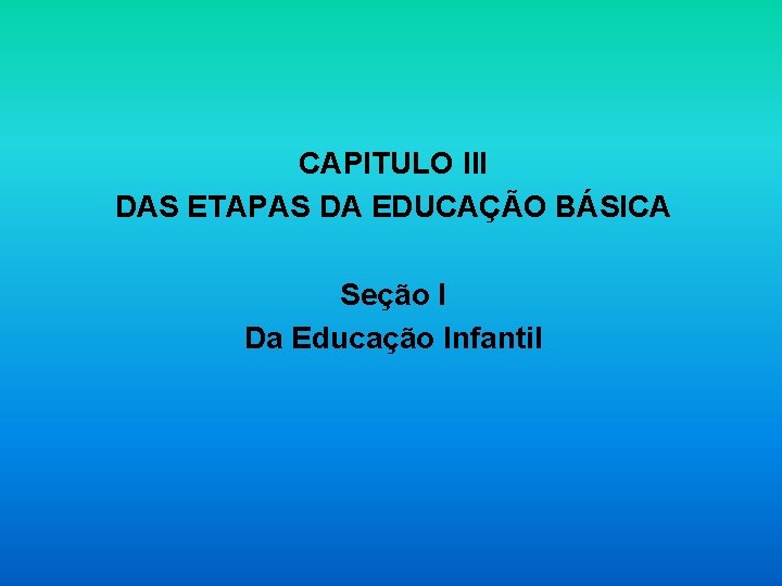 CAPITULO III DAS ETAPAS DA EDUCAÇÃO BÁSICA Seção I Da Educação Infantil 