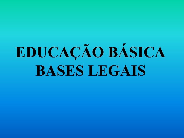 EDUCAÇÃO BÁSICA BASES LEGAIS 