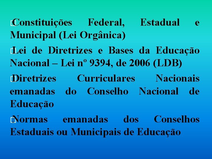 � Constituições Federal, Estadual e Municipal (Lei Orgânica) � Lei de Diretrizes e Bases