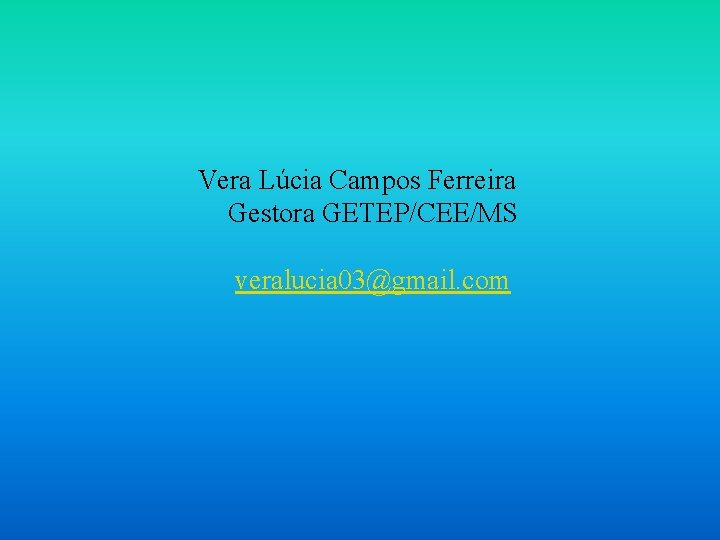 Vera Lúcia Campos Ferreira Gestora GETEP/CEE/MS veralucia 03@gmail. com 