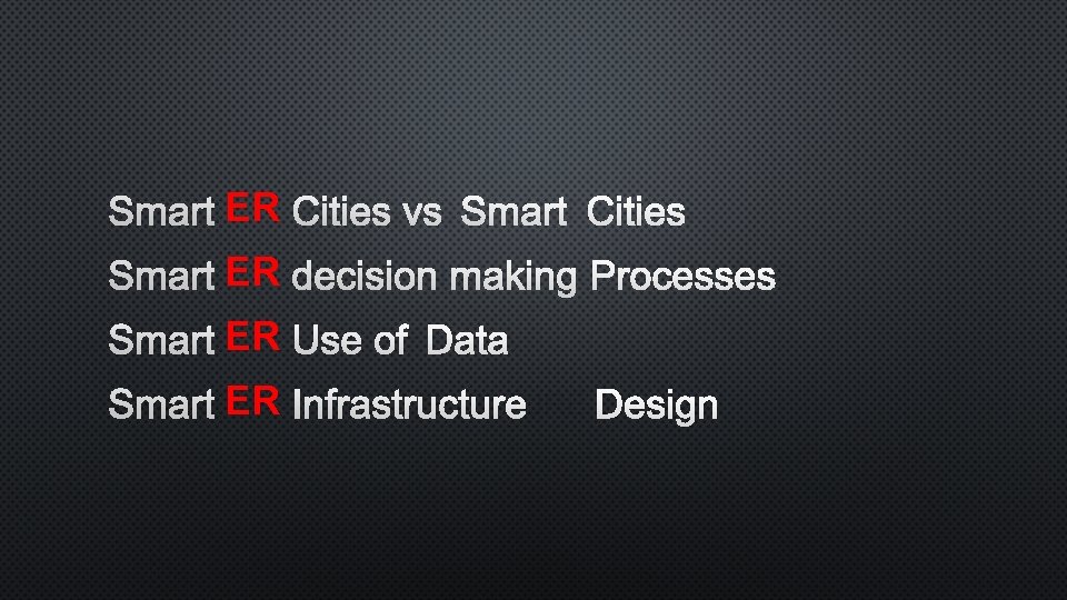 SMARTER CITIES VS SMART CITIES SMARTER DECISION MAKING PROCESSES SMARTER USE OF DATA SMARTER