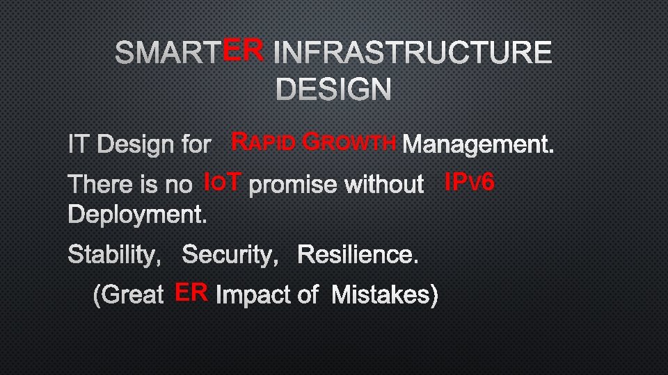 ER INFRASTRUCTURE SMARTER DESIGN IT DESIGN FOR RAPID GROWTH MANAGEMENT. THERE IS NO IOT