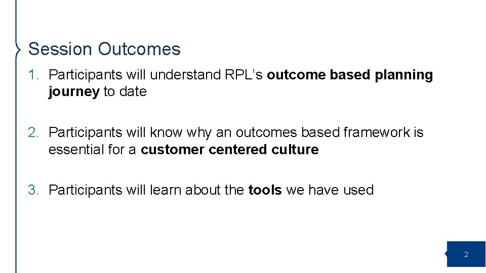 Session Outcomes 1. Participants will understand RPL’s outcome based planning journey to date 2.