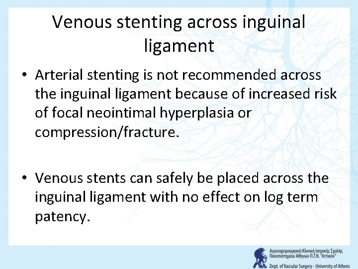 Venous stenting across inguinal ligament • Arterial stenting is not recommended across the inguinal