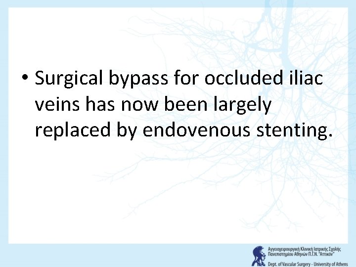  • Surgical bypass for occluded iliac veins has now been largely replaced by