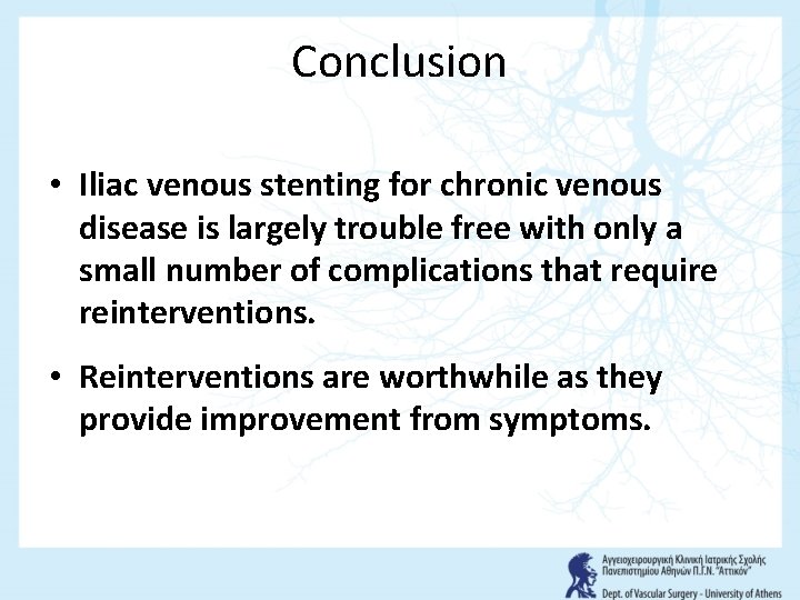 Conclusion • Iliac venous stenting for chronic venous disease is largely trouble free with