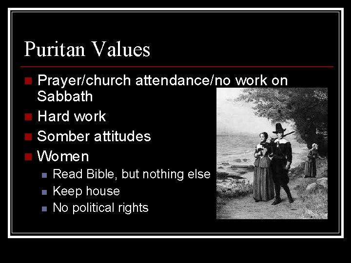 Puritan Values Prayer/church attendance/no work on Sabbath n Hard work n Somber attitudes n