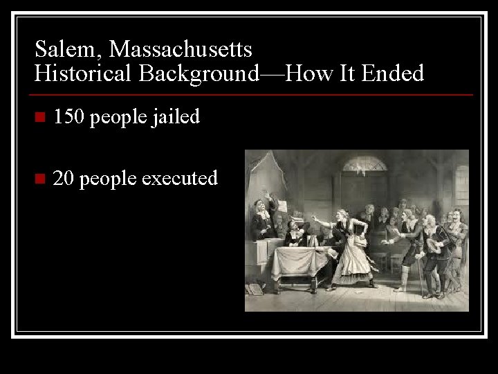 Salem, Massachusetts Historical Background—How It Ended n 150 people jailed n 20 people executed