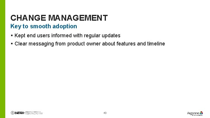 CHANGE MANAGEMENT Key to smooth adoption § Kept end users informed with regular updates