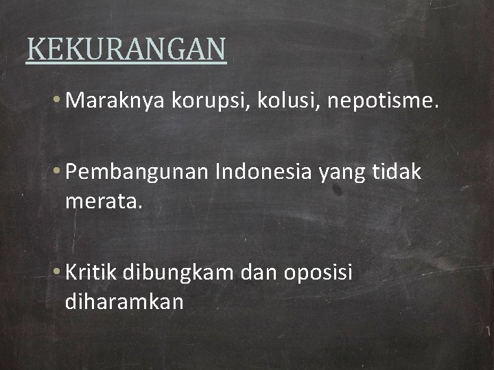 KEKURANGAN • Maraknya korupsi, kolusi, nepotisme. • Pembangunan Indonesia yang tidak merata. • Kritik