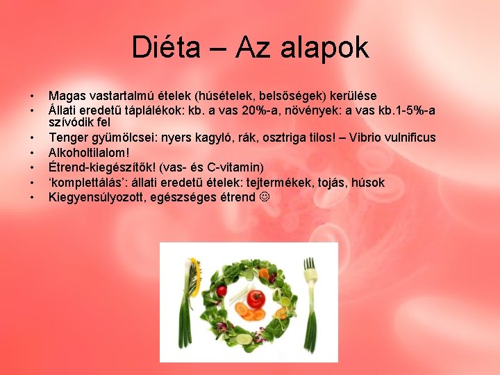 Diéta – Az alapok • • Magas vastartalmú ételek (húsételek, belsőségek) kerülése Állati eredetű