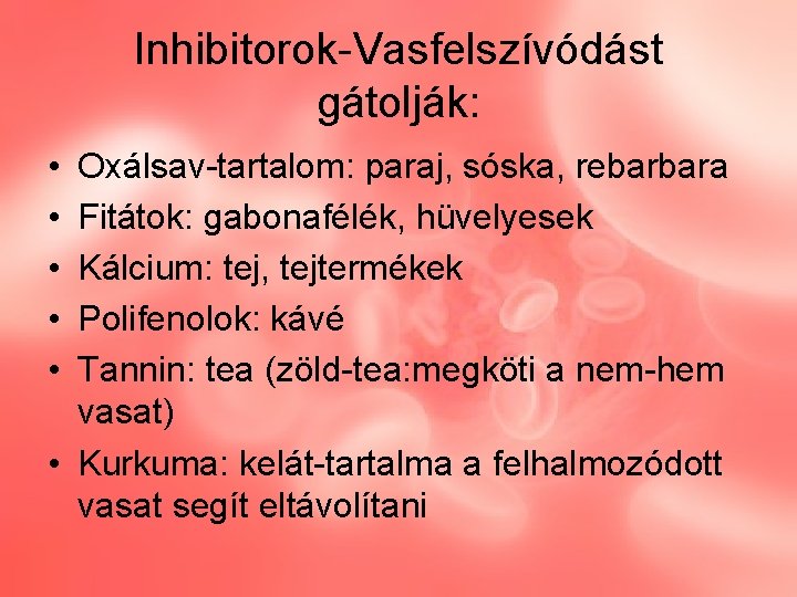 Inhibitorok-Vasfelszívódást gátolják: • • • Oxálsav-tartalom: paraj, sóska, rebarbara Fitátok: gabonafélék, hüvelyesek Kálcium: tej,