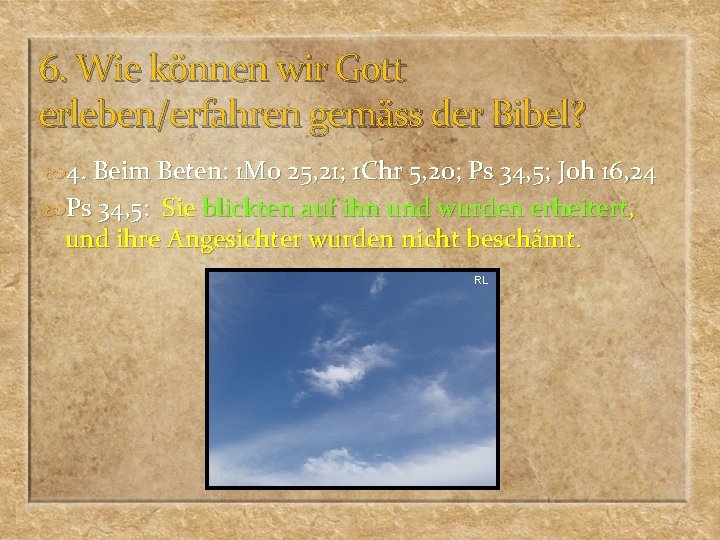 6. Wie können wir Gott erleben/erfahren gemäss der Bibel? 4. Beim Beten: 1 Mo