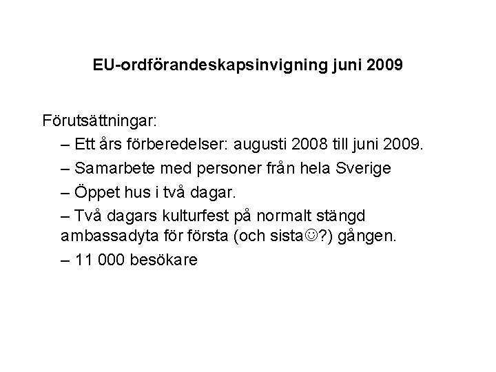 EU-ordförandeskapsinvigning juni 2009 Förutsättningar: – Ett års förberedelser: augusti 2008 till juni 2009. –
