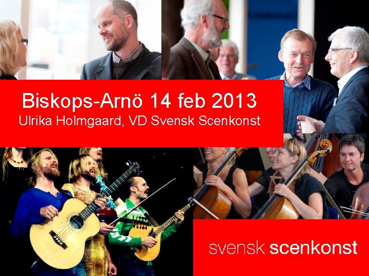 Biskops-Arnö 14 feb 2013 Ulrika Holmgaard, VD Svensk Scenkonst 
