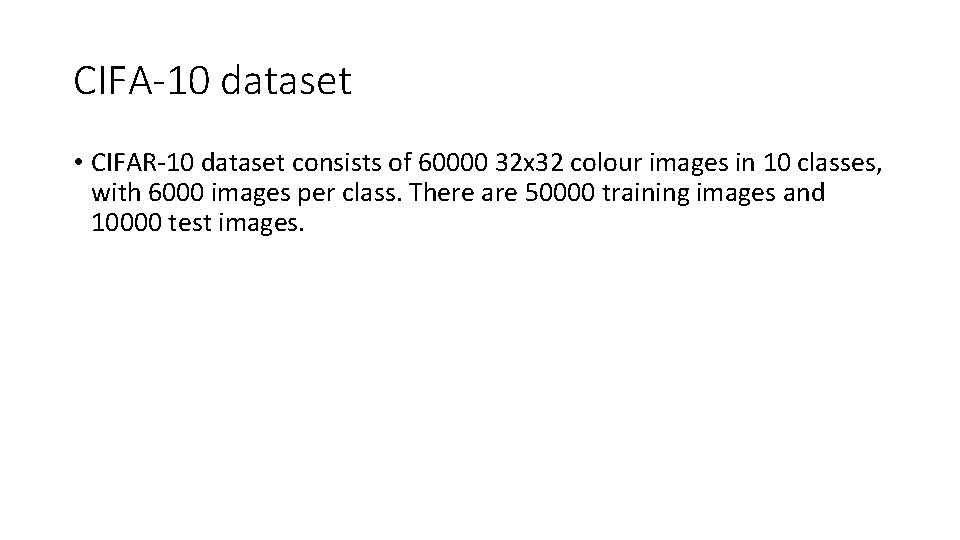 CIFA-10 dataset • CIFAR-10 dataset consists of 60000 32 x 32 colour images in