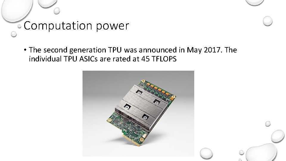 Computation power • The second generation TPU was announced in May 2017. The individual