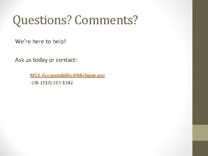 Questions? Comments? We’re here to help! Ask us today or contact: MDE-Accountability@Michigan. gov -OR-