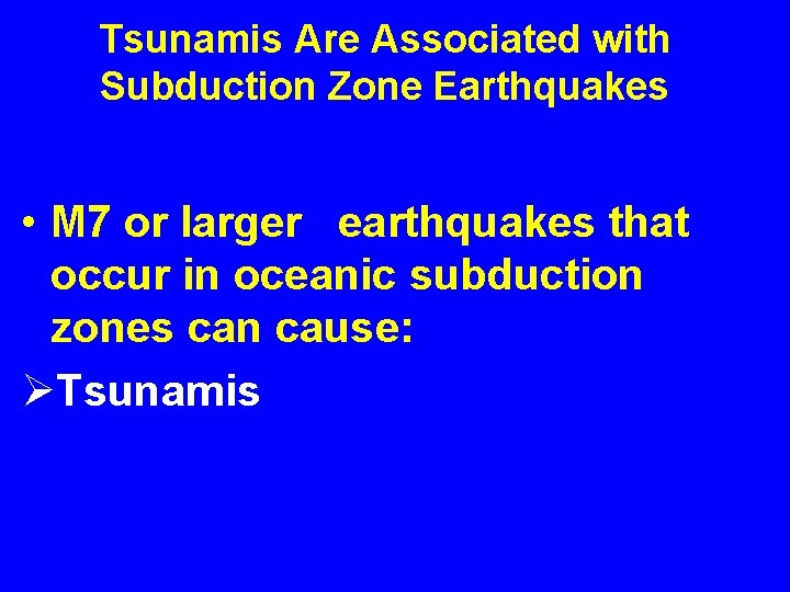 Tsunamis Are Associated with Subduction Zone Earthquakes • M 7 or larger earthquakes that