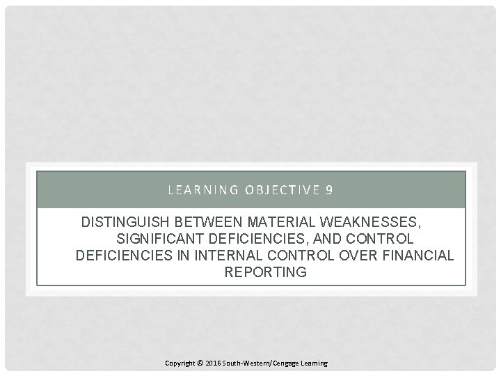 LEARNING OBJECTIVE 9 DISTINGUISH BETWEEN MATERIAL WEAKNESSES, SIGNIFICANT DEFICIENCIES, AND CONTROL DEFICIENCIES IN INTERNAL