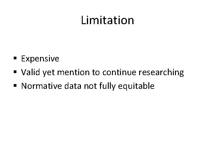 Limitation § Expensive § Valid yet mention to continue researching § Normative data not