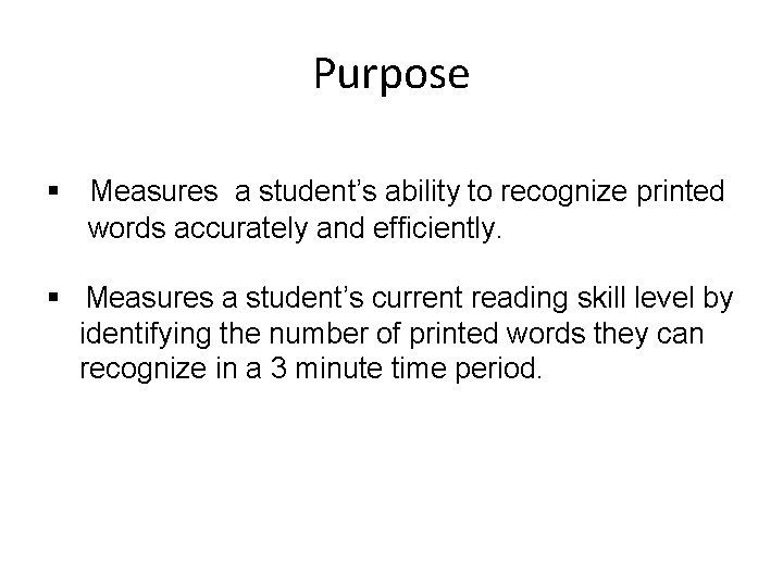 Purpose § Measures a student’s ability to recognize printed words accurately and efficiently. §