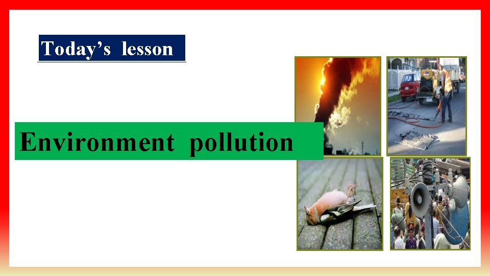 Today’s lesson Environment pollution 