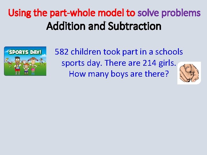 Using the part-whole model to solve problems Addition and Subtraction 582 children took part