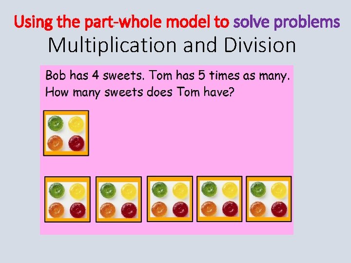 Using the part-whole model to solve problems Multiplication and Division 